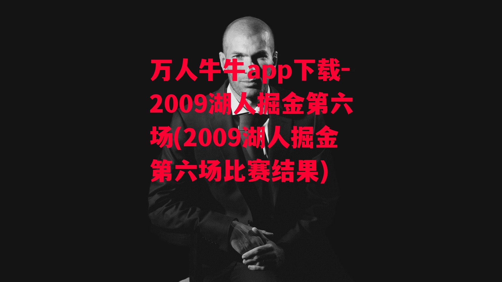 万人牛牛app下载-2009湖人掘金第六场(2009湖人掘金第六场比赛结果)